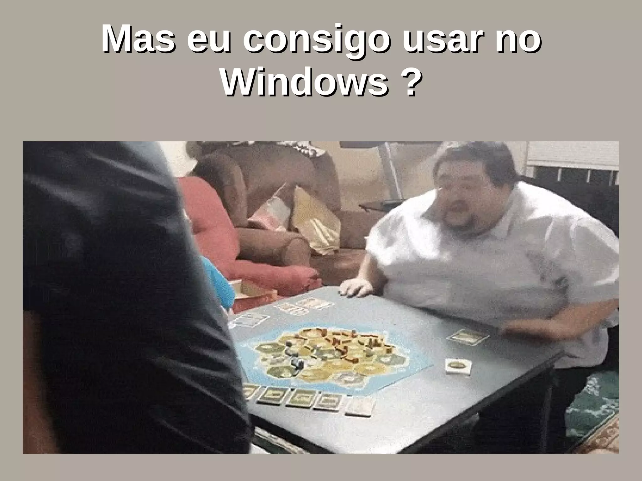 Mas eu consigo usar noMas eu consigo usar no
Windows ?Windows ?
 