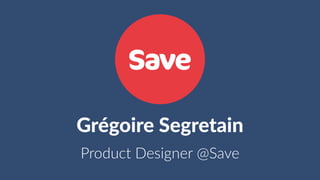 Grégoire Segretain
Product Designer @Save
 