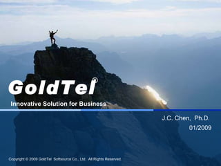 J.C. Chen,  Ph.D.  01/2009 GoldTel Innovative Solution for Business ® 