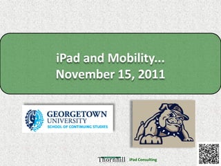 iPad and Mobility...
November 15, 2011




             iPad Consulting
 
