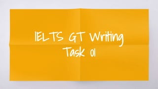 IELTS GT Writing
Task 01
 