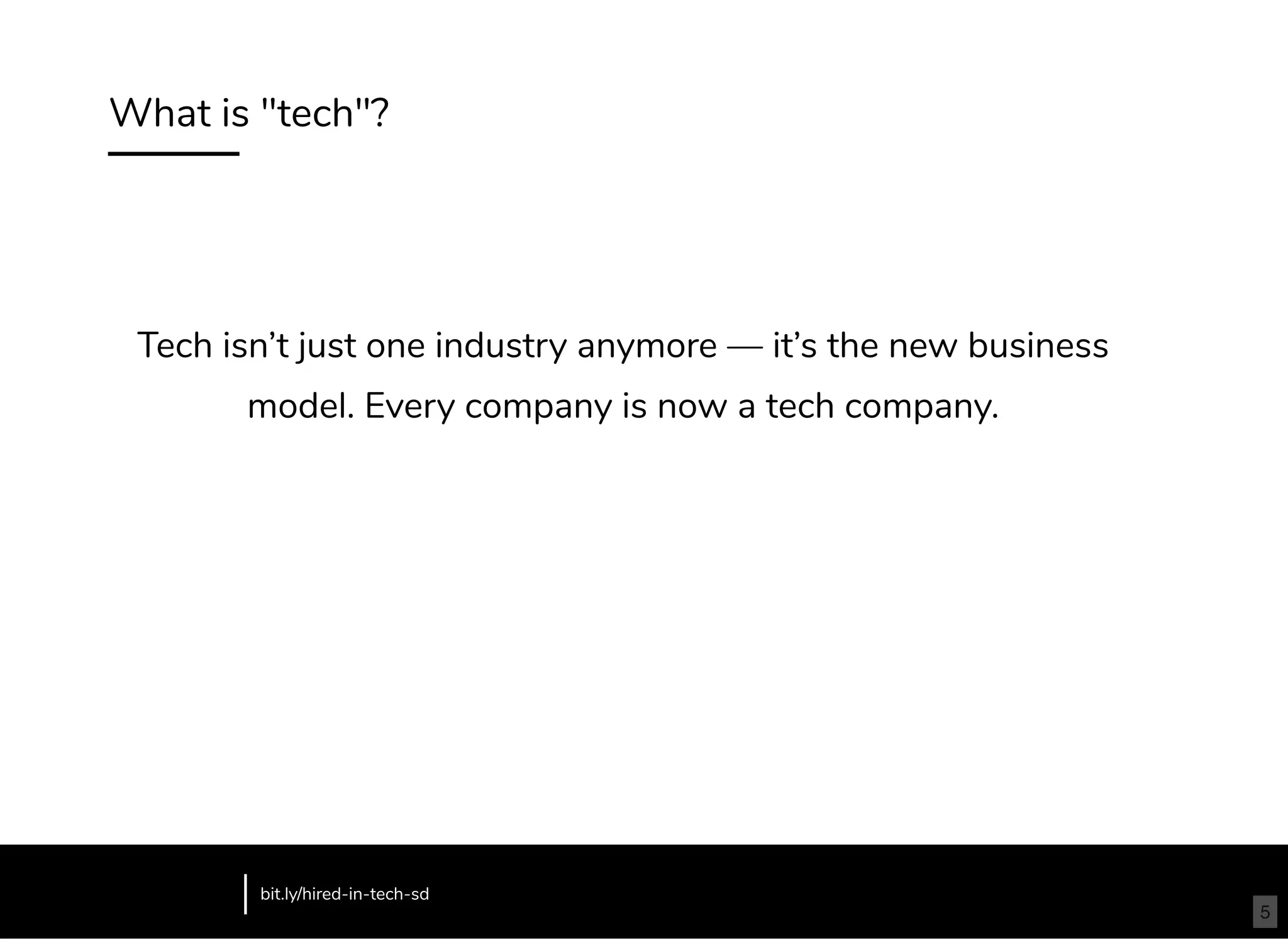What is "tech"?
Tech isn’t just one industry anymore — it’s the new business
model. Every company is now a tech company.
bit.ly/hired-in-tech-sd
5
 