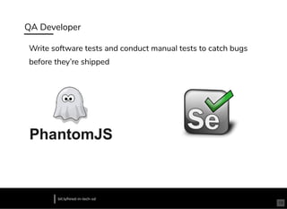 QA Developer
Write software tests and conduct manual tests to catch bugs
before they’re shipped
bit.ly/hired-in-tech-sd
19
 
