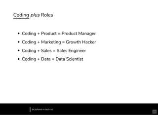 Coding plus Roles
Coding + Product = Product Manager
Coding + Marketing = Growth Hacker
Coding + Sales = Sales Engineer
Coding + Data = Data Scientist
bit.ly/hired-in-tech-sd
21
 