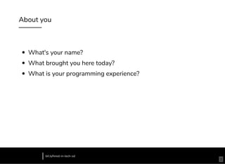 About you
What's your name?
What brought you here today?
What is your programming experience?
bit.ly/hired-in-tech-sd
3
 