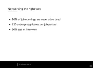 Networking the right way
80% of job openings are never advertised
120 average applicants per job posted
20% get an interview
bit.ly/hired-in-tech-sd
33
 