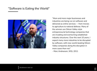"Software is Eating the World"
“More and more major businesses and
industries are being run on software and
delivered as online services — from movies
to agriculture to national defense. Many of
the winners are Silicon Valley-style
entrepreneurial technology companies that
are invading and overturning established
industry structures. Over the next 10 years, I
expect many more industries to be disrupted
by software, with new world-beating Silicon
Valley companies doing the disruption in
more cases than not.”
- Marc Andreeson, WSJ, 2011
bit.ly/hired-in-tech-sd
6
 