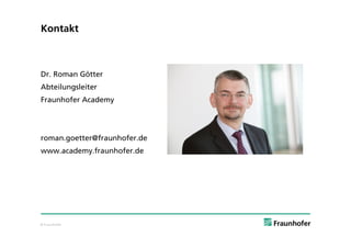Kontakt



Dr. Roman Götter
Abteilungsleiter
Fraunhofer Academy




roman.goetter@fraunhofer.de
www.academy.fraunhofer.de




© Fraunhofer
 