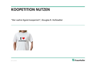 KOOPETITION NUTZEN

“Der wahre Egoist kooperiert”, Douglas R. Hofstadter




© Fraunhofer
 