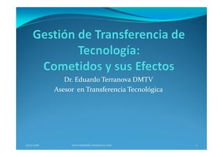 Dr. Eduardo Terranova DMTVDr. Eduardo Terranova DMTV
Asesor en Transferencia Tecnológica
13/12/2016 1www.eduardo-terranova.com
 