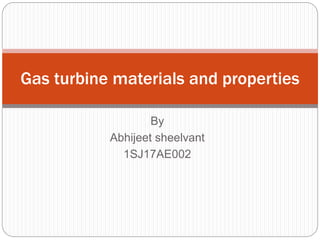 By
Abhijeet sheelvant
1SJ17AE002
Gas turbine materials and properties
 