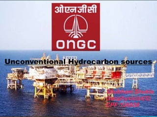 1
Unconventional Hydrocarbon sources
Shubham Shukla
Geophysicist(S)
CPF:136938
 