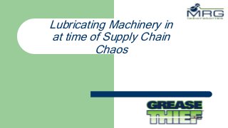 Lubricating Machinery in
at time of Supply Chain
Chaos
 