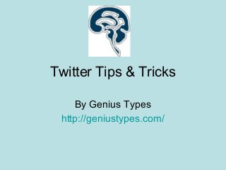 Twitter Tips & Tricks
By Genius Types
http://geniustypes.com/
 