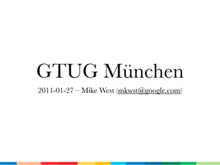 GTUG München
2011-01-27 – Mike West (mkwst@google.com)
 
