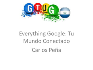 Everything Google: TuMundoConectado Carlos Peña 