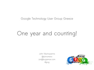Google Technology User Group Greece




One year and counting!


             John Vlachoyiannis
                @jonromero
            jon@bugsense.com
                   #gtug
 