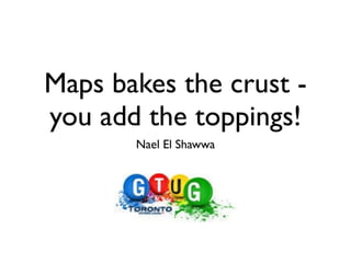 Maps bakes the crust -
you add the toppings!
       Nael El Shawwa
 