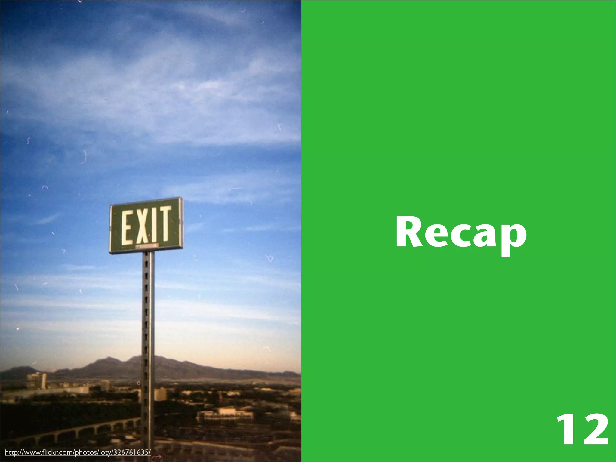 Recap



http://www.ﬂickr.com/photos/loty/326761635/
                                                      12
 