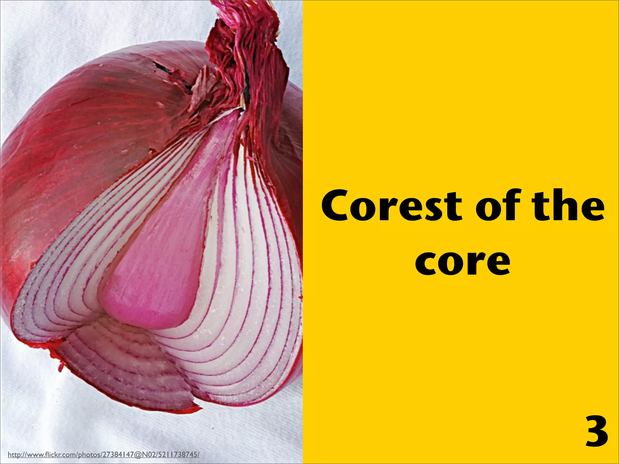 Corest of the
                                                           core



http://www.ﬂickr.com/photos/27384147@N02/5211738745/
                                                                  3
 