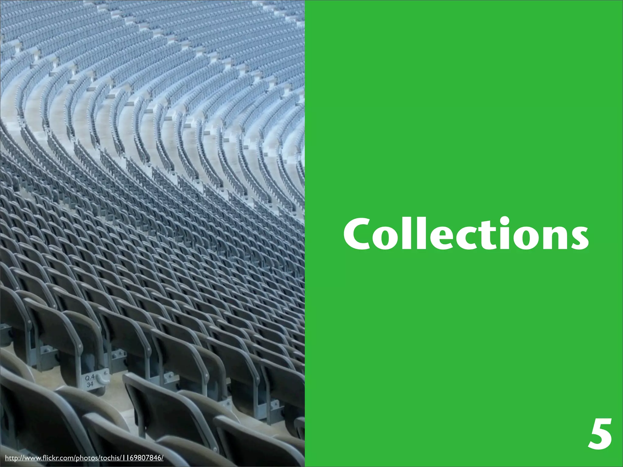 Collections



http://www.ﬂickr.com/photos/tochis/1169807846/
                                                           5
 