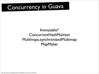 Concurrency in Guava


                                                   Immutable*
                                     ...