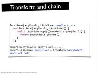 Transform and chain

                 Function<QueryResult, List<Row>> rowsFunction =
                   new Function<Quer...