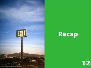 Recap



http://www.ﬂickr.com/photos/loty/326761635/
                                                      12
 