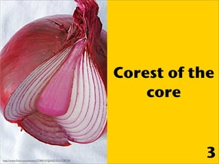 Corest of the
                                                           core



http://www.ﬂickr.com/photos/27384147@N02/...