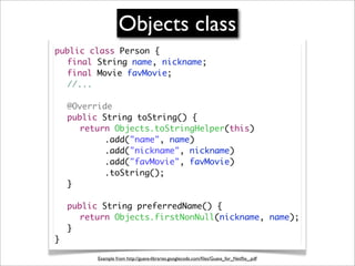 Objects class
public class Person {
	 final String name, nickname;
	 final Movie favMovie;
  //...
	
  @Override
	 public ...