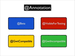 @Annotation


    @Beta        @VisibleForTesting




@GwtCompatible   @GwtIncompatible
 