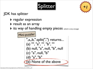 Splitter                                +1
      JDK has splitter
                  ‣ regular expression
                 ...