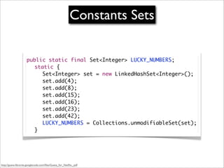 Constants Sets


                     public static final Set<Integer> LUCKY_NUMBERS;
                     	 static {
    ...
