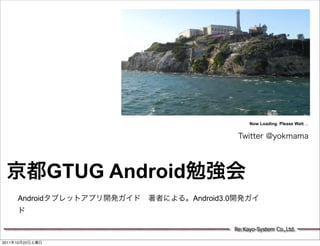 Now Loading. Please Wait ...




                  GTUG Android
        Android                  Android3.0



                                              Re:Kayo-System Co.,Ltd.

2011   10   22
 
