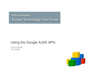 Using the Google AJAX APIs
Chris Schalk
10/1/2008
 