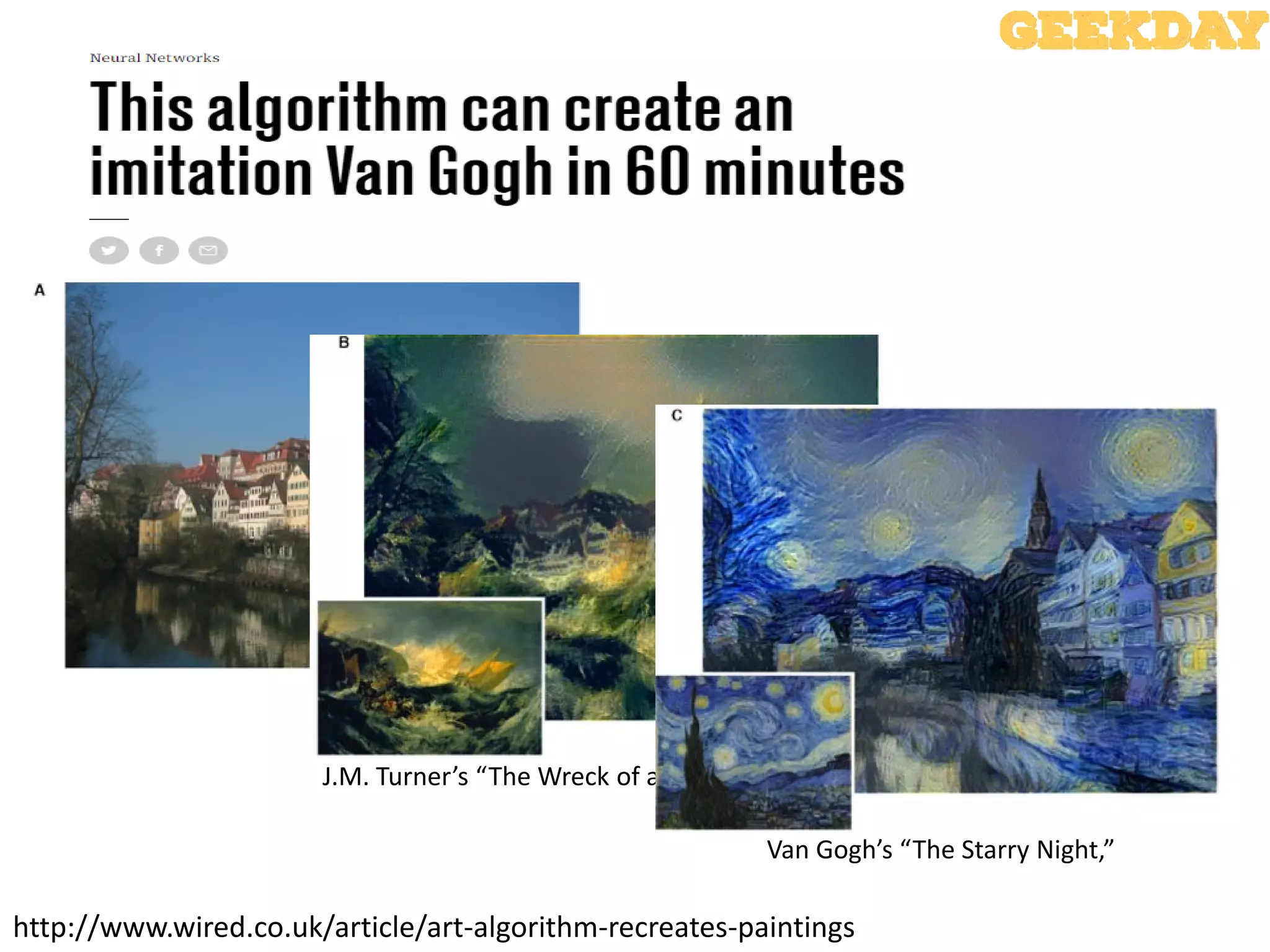 http://www.wired.co.uk/article/art-algorithm-recreates-paintings
J.M. Turner’s “The Wreck of a Transport Ship”
Van Gogh’s “The Starry Night,”
 