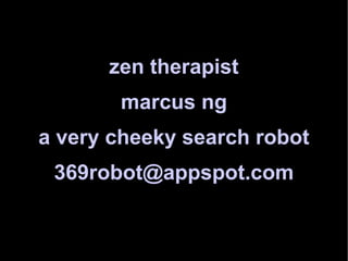 zen therapist marcus ng a very cheeky search robot [email_address] 