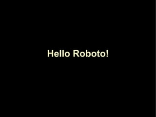 Hello Roboto! 
