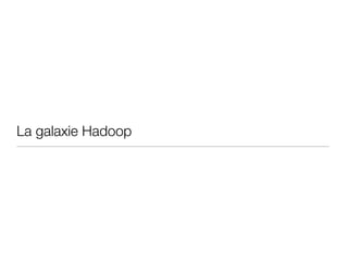 La galaxie Hadoop
 