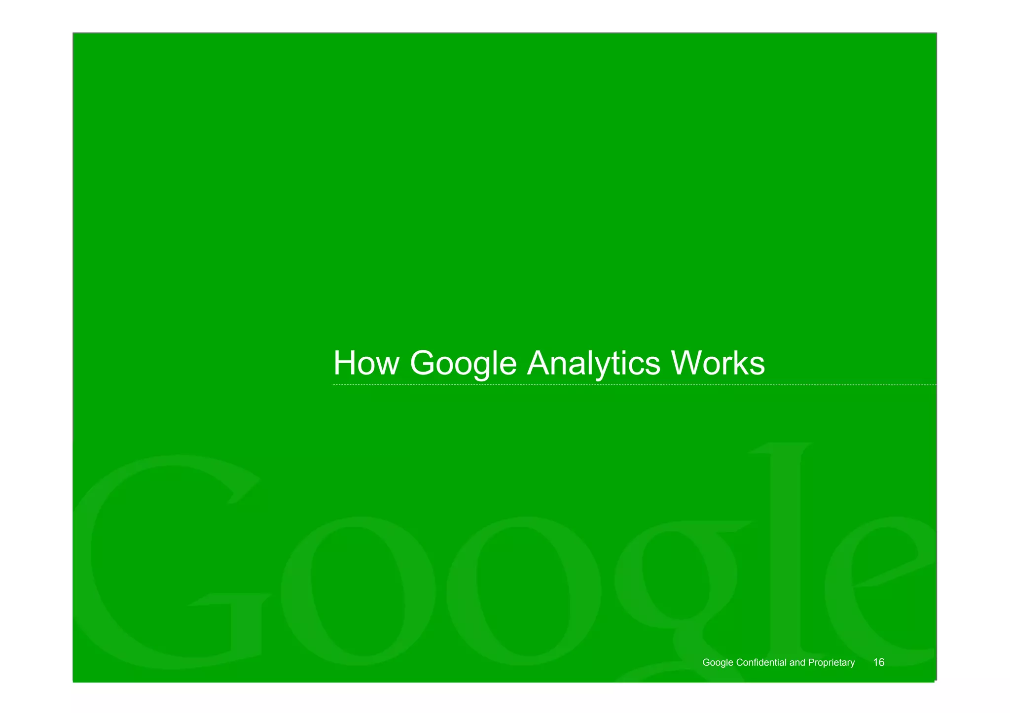 How Google Analytics Works




                      Google Confidential and Proprietary   16
 