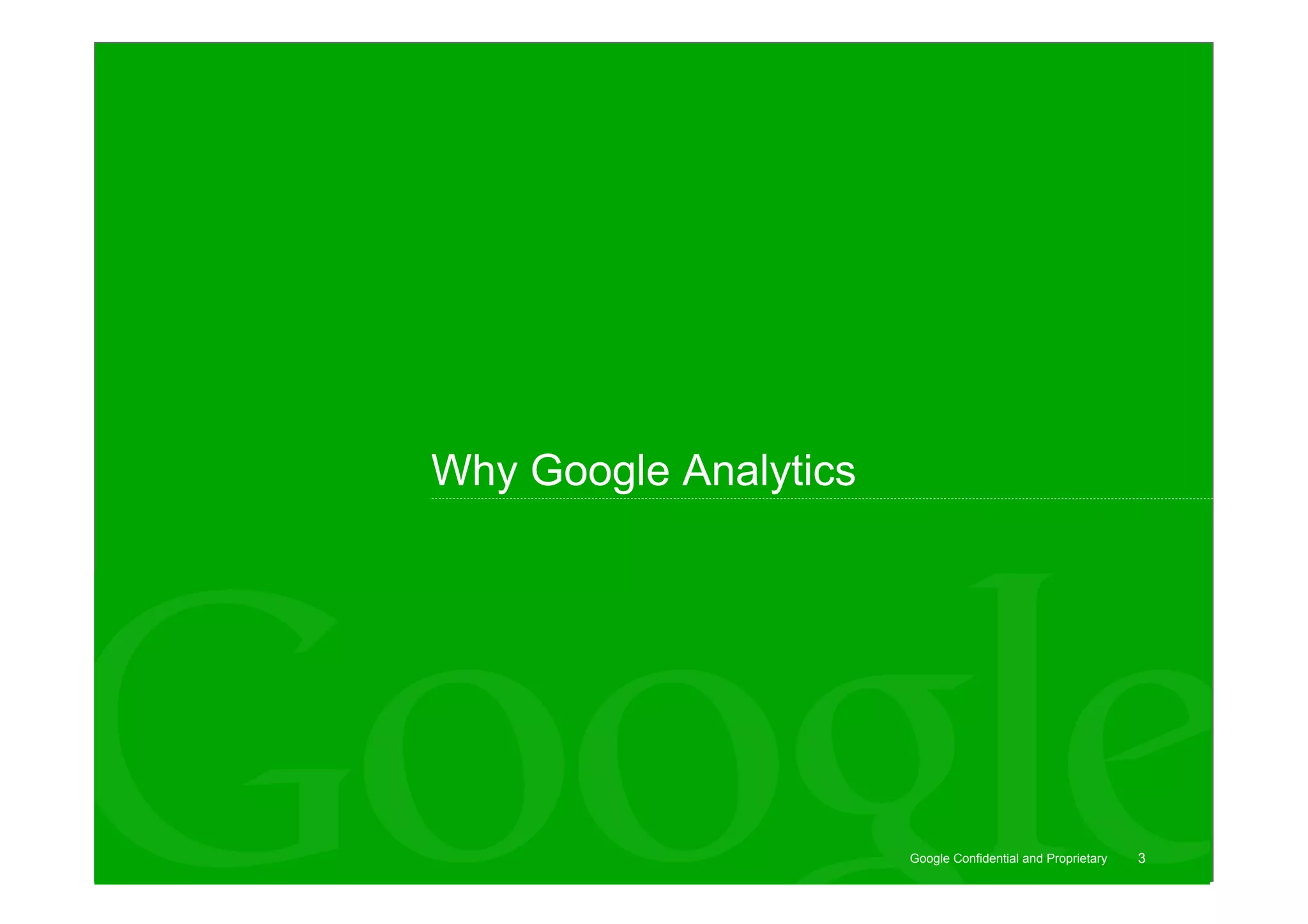 Why Google Analytics




                       Google Confidential and Proprietary   3
 