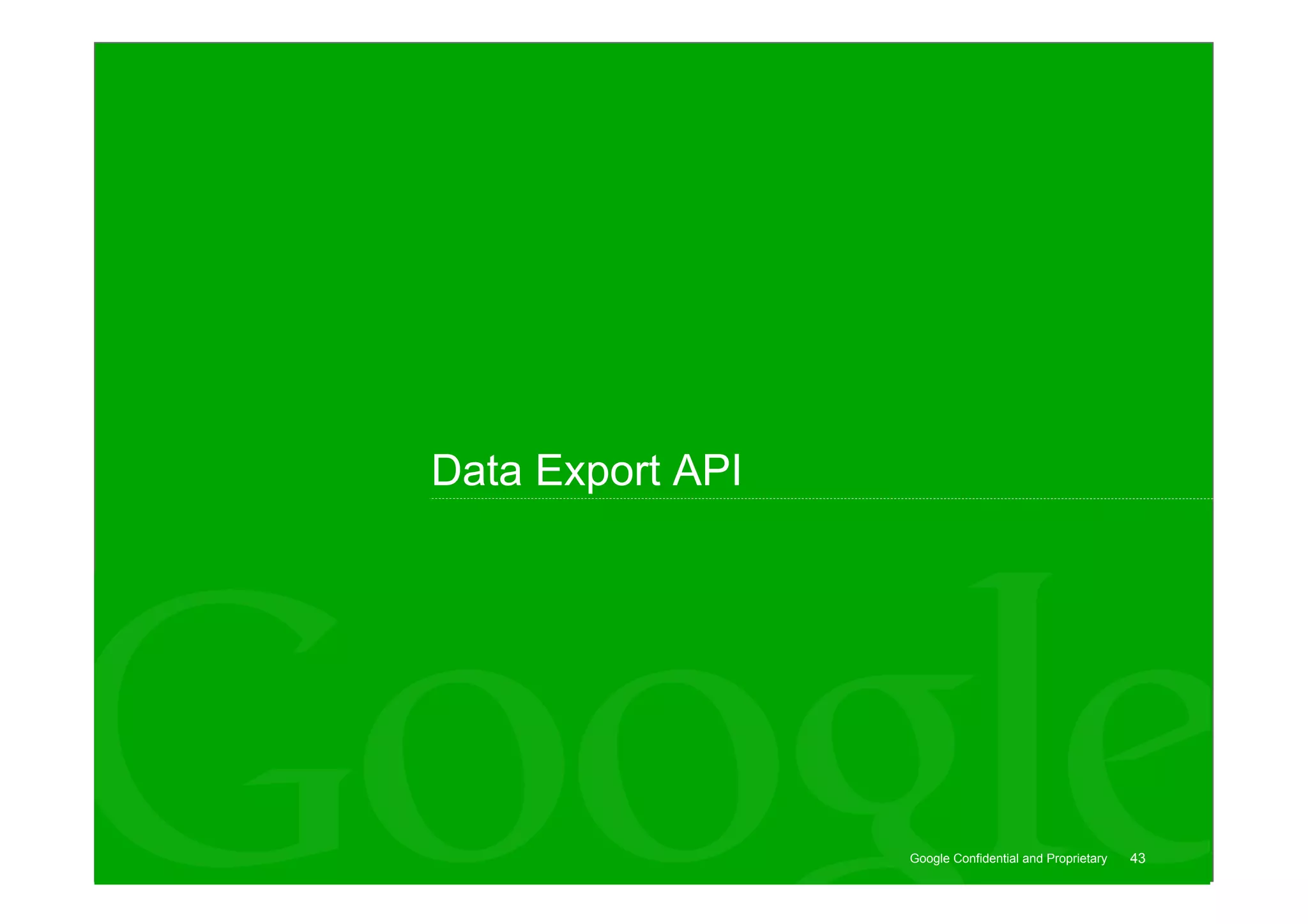 Data Export API




                  Google Confidential and Proprietary   43
 