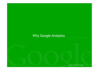 Why Google Analytics




                       Google Confidential and Proprietary   3
 