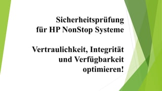 Sicherheitsprüfung 
für HP NonStop Systeme 
Vertraulichkeit, Integrität 
und Verfügbarkeit 
optimieren! 
 