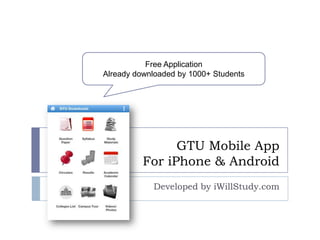 Free Application
Already downloaded by 1000+ Students




                GTU Mobile App
          For iPhone & Android
            Developed by iWillStudy.com
 