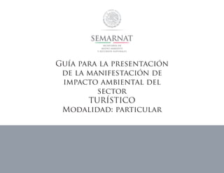 Guía para la presentación
de la manifestación de
impacto ambiental del
sector
TURÍSTICO
Modalidad: particular
 