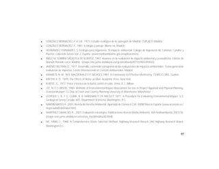 101
l GONZÁLEZ BERNALDEZ, F. et.col., 1973. Estudio ecológico de la subregión de Madrid. COPLACO. Madrid.
l GONZÁLEZ BERNALDEZ, F., 1981. Ecología y paisaje. Blume ed. Madrid.
l HERNÁNDEZ FERNÁNDEZ, S. Ecología para ingenieros. El impacto ambiental. Colegio de Ingenieros de Caminos, Canales y
Puertos. Colección Senior. Vol. 2. España. (www.medioambiente.gov.ar/aplicaciones).
l IÑIGO M. SOBRINI SAGASTEA DE ILURDOZ, 1997. Avances en la evaluación de impacto ambiental y ecoauditoría. Edición de
Manuel Peinado Lorca. Madrid. (//zape.cma.junta-andalucia.es/cgi-bin/abweb/X5102/ID4393/GO).
l JIMÉNEZ BELTRAN, D., 1977. Desarrollo, contenido y programa de las evaluaciones de impactos ambientales. Teoría general de
evaluación de impactos. Centro Internacional en Ciencias Ambientales. Madrid.
l KRAWETS, N. M., W.R. MACDONALD Y P. NICHOLS, 1987. A Framework for Effective Monitoring. CEARC/CCREE. Quebec.
l KRYTER, K. D., 1970. The Effects of Noise on Man. Academic Press. New York.
l KURTZE, G., 1972. Física y técnica de la lucha contra el ruido. Urmo. D. L. Bilbao.
l LEE, N. Y C. WOOD, 1980. Methods of Environmental Impact Assessment for Use in Proyect Appaisal and Physical Planning.
Ocassional paper 13, Dep. of Town and Country Planning University of Manchester. Manchester.
l LEOPOLD. L. B., F. E. CLARK, B. B. HANSHAW Y J.R. BALSLEY, 1971. A Procedure for Evaluating Environmental Impact. U.S.
Geological Survey Circular, 645, Department of Interior. Washington, D.C.
l MARTIN MATEO,R.,2001.Revista de Derecho Ambiental. Apartado de Correos 4.234,30080Murcia,España.(www.accesosis.es./
negociudad/rda/index.htm).
l MARTÍNEZ CAMACHO, R. , 2001. Evaluación estratégica. Publicaciones Revista Medio Ambiente. MA medioambiente 2001/38.
(//zape.cma.junta-andalucia.es/revista_ma38/indma38.html).
l MC. HARG. I., 1968. A Comprehensive Route Selection Method. Highway Research Record, 246 Highway Research Board.
Washington D.C.
 