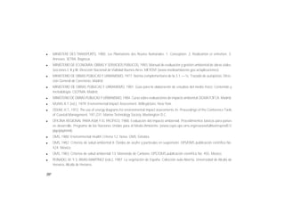 102
l MINISTERE DES TRANSPORTS, 1980. Les Plantations des Routes Nationales. 1. Conception. 2. Réalization et entretien. 3.
Annexes. SETRA. Bagneux.
l MINISTERIO DE ECONOMÍA, OBRAS Y SERVICIOS PÚBLICOS, 1993. Manual de evaluación y gestión ambiental de obras viales.
Secciones I, II y III. Dirección Nacional de Vialidad Buenos Aires. MEYOSP. (www.medioambiente.gov.ar/aplicaciones).
l MINISTERIO DE OBRAS PÚBLICAS Y URBANISMO, 1977. Norma complementaria de la 3.1.—1c. Trazado de autopistas. Direc-
ción General de Carreteras. Madrid.
l MINISTERIO DE OBRAS PÚBLICAS Y URBANISMO, 1981. Guía para la elaboración de estudios del medio físico: Contenido y
metodología. CEOTMA. Madrid.
l MINISTERIO DE OBRAS PÚBLICASY URBANISMO,1984. Curso sobre evaluaciones de impacto ambiental.DGMA7CIFCA.Madrid.
l MUNN, R.T. (ed.), 1979. Environmental Impact Assessment. Willey&Sons. New York.
l ODUM, H.T., 1972.The use of energy diagrams for environmental impact assessments. In: Proceedings of the Conference Tools
of Coastal Management, 197-231. Marine Technology Society. Washington D.C.
l OFICINA REGIONAL PARA ASIA Y EL PACÍFICO, 1988. Evaluación del impacto ambiental. Procedimientos básicos para países
en desarrollo. Programa de las Naciones Unidas para el Medio Ambiente. (www.cepis.ops-oms.org/eswwwfulltext/repind51/
pbp/pbphtml).
l OMS, 1980. Environmental Health Criteria 12. Noise. OMS. Ginebra.
l OMS, 1982. Criterios de salud ambiental 8. Óxidos de azufre y partículas en suspensión. OPS/OMS publicación científica No.
424. México.
l OMS, 1983. Criterios de salud ambiental 13. Monóxido de Carbono. OPS7OMS publicación científica No. 455. México.
l PEINADO, M. Y S. RIVAS-MARTÍNEZ (eds.), 1987. La vegetación de España. Colección aula Abierta, Universidad de Alcalá de
Henares. Alcalá de Henares.
 