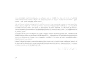 16
nes académicas y de la administración pública, que participaron junto con la DGIRA en su integración. Ante la eventualidad de
omitir involuntariamente el nombre de alguno de los participantes, optamos por incorporar este texto de reconocimiento y agrade-
cimiento a todos quienes participaron de este esfuerzo.
Esta nueva versión de la guía para la presentación de la manifestación de impacto ambiental, modalidad particular para el Sector
Turistico, ofrece un conjunto de orientaciones y criterios de aceptación general que pueden ser utilizados por los promoventes de
actividades o proyectos turísticos para integrar sus Manifestaciones de Impacto Ambiental. Es un documento de referencia e
indicativo por lo que el promovente podrá adicionar aquella información que sustente sus apreciaciones o que complemente la que
se detalla en el texto.
La aplicación de esta guía no es obligatoria, la LGEEPA es muy clara en definir el contenido que debe tener la Manifestación de
ImpactoAmbiental (Artículo 30), sin embargo, como su nombre lo indica, es una orientación que pretende servir al promovente para
alcanzar una integración mas ordenada, eficiente y completa de los resultados de los estudios que hubiera realizado para evaluar el
impacto ambiental de su iniciativa.
También se destaca que la guía es un documento dinámico y que, versiones cada vez mejores surgirán gradualmente, de hecho, con
la aparición de este documento se ha iniciado un proceso de revisión y enriquecimiento del mismo; el objetivo es ofrecer al promovente
un instrumento, cada vez más útil, objetivo y sencillo.
Dirección General de Impacto y Riesgo Ambiental.
 