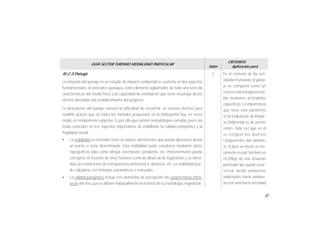 47
GUÍA SECTOR TURISMO MODALIDAD PARTICULAR
Valor
CRITERIOS
Aplicación para
IV.2.3.Paisaje
La inclusión del paisaje en un estudio de impacto ambiental se sustenta en dos aspectos
fundamentales: el concepto «paisaje» como elemento aglutinador de toda una serie de
características del medio físico y la capacidad de asimilación que tiene el paisaje de los
efectos derivados del establecimiento del proyecto.
La descripción del paisaje encierra la dificultad de encontrar un sistema efectivo para
medirlo, puesto que en todos los métodos propuestos en la bibliografía hay, en cierto
modo, un componente subjetivo. Es por ello que existen metodologías variadas, pero casi
todas coinciden en tres aspectos importantes: la visibilidad, la calidad paisajística y la
fragilidad visual.
• La visibilidad se entiende como el espacio del territorio que puede apreciarse desde
un punto o zona determinada. Esta visibilidad suele estudiarse mediante datos
topográficos tales como altitud, orientación, pendiente, etc. Posteriormente puede
corregirse en función de otros factores como la altura de la vegetación y su densi-
dad, las condiciones de transparencia atmosférica, distancia, etc. La visibilidad pue-
de calcularse con métodos automáticos o manuales.
• La calidad paisajística incluye tres elementos de percepción: las características intrín-
secas del sitio,que se definen habitualmente en función de su morfología,vegetación,
En el contexto de las acti-
vidades humanas, el paisa-
je se comporta como un
recurso natural aprovecha-
ble mediante actividades
específicas. La importancia
que tiene este parámetro
en la Evaluación de Impac-
to Ambiental es de primer
orden, toda vez que en él
se integran los diversos
componentes del ambien-
te. Si bien su efecto es me-
ramente visual, también es
el reflejo de una situación
particular que puede carac-
terizar desde ambientes
inalterados hasta ambien-
tes con una fuerte actividad
3
 